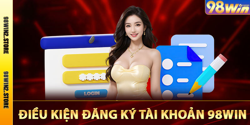 Điều kiện đăng ký tài khoản nhà cái 98win